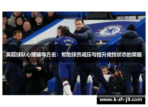 英超球队心理辅导方案:帮助球员减压与提升竞技状态的策略 英超球队心理辅导方案:帮助球员减压与提升竞技状态的策略