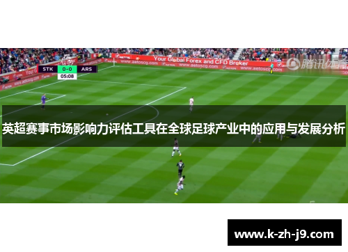 英超赛事市场影响力评估工具在全球足球产业中的应用与发展分析