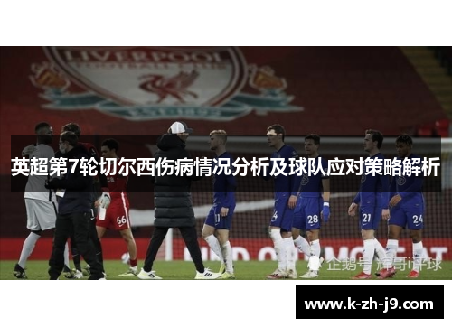 英超第7轮切尔西伤病情况分析及球队应对策略解析 英超第7轮切尔西伤病情况分析及球队应对策略解析