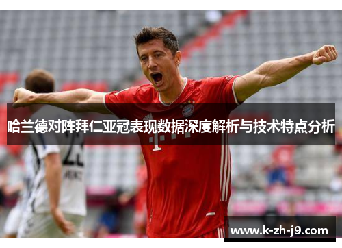 哈兰德对阵拜仁亚冠表现数据深度解析与技术特点分析