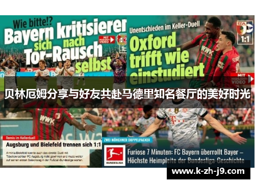 贝林厄姆分享与好友共赴马德里知名餐厅的美好时光