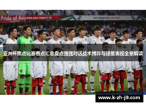 亚洲杯焦点比赛看点汇总盘点强强对话战术博弈与球星表现全景解读
