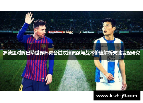 罗德里对阵巴萨世界杯舞台进攻端贡献与战术价值解析关键表现研究