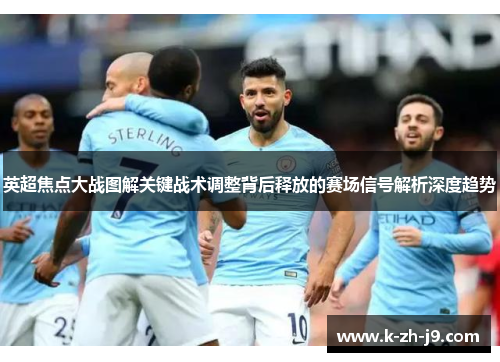 英超焦点大战图解关键战术调整背后释放的赛场信号解析深度趋势