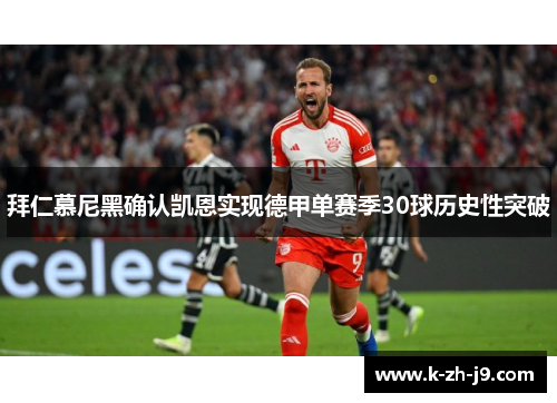 拜仁慕尼黑确认凯恩实现德甲单赛季30球历史性突破