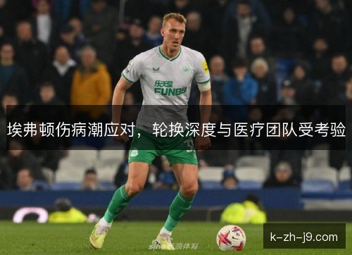 埃弗顿伤病潮应对，轮换深度与医疗团队受考验